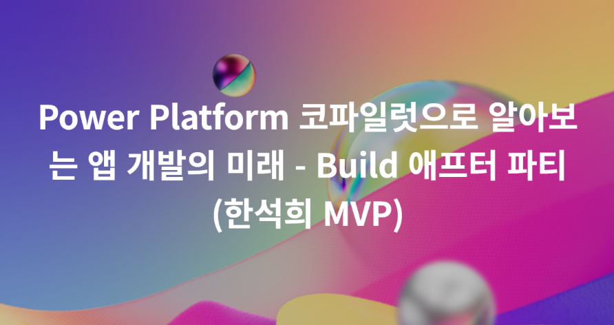 [라이브] 파워플랫폼 코파일럿으로 알아보는 앱 개발의 미래 – Build 애프터 파티(6/19)