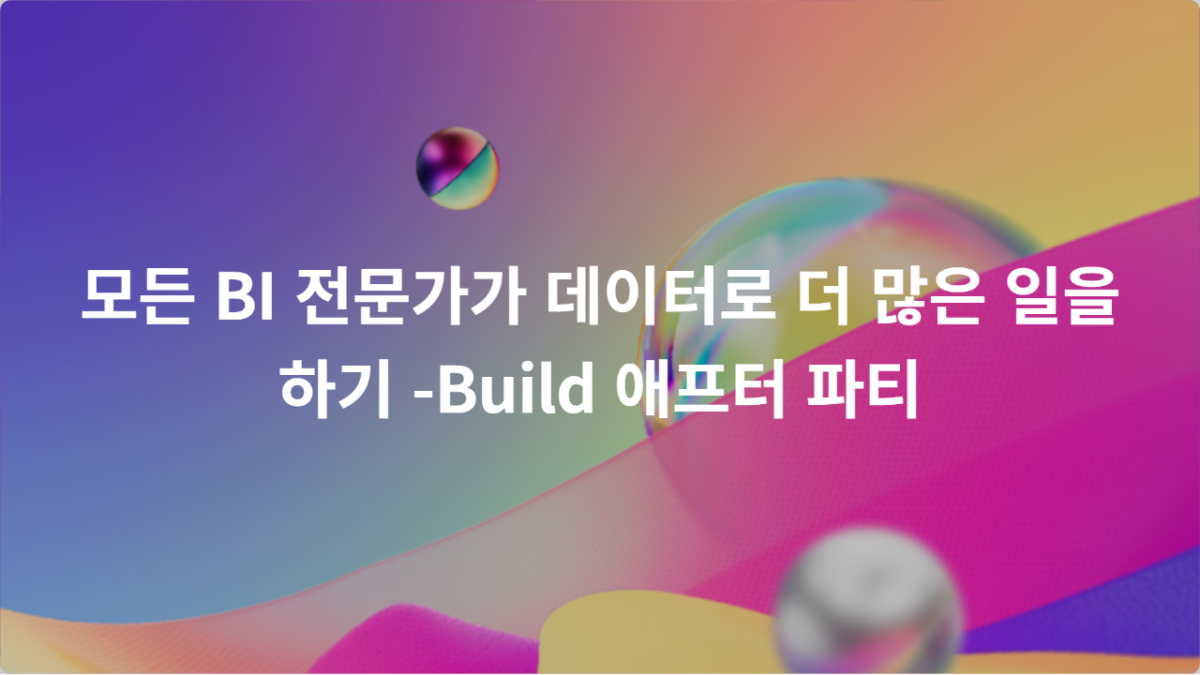 [라이브] 모든 BI 전문가가 데이터로 더 많은 일을 하기 – Build 애프터 파티(6/12)